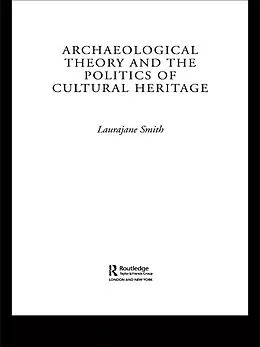 E-Book (pdf) Archaeological Theory and the Politics of Cultural Heritage von Laurajane Smith