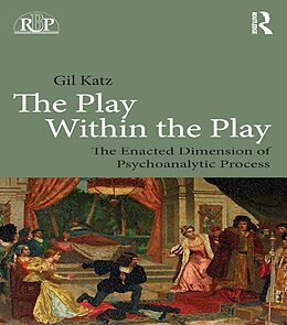 E-Book (epub) The Play Within the Play: The Enacted Dimension of Psychoanalytic Process von Gil Katz
