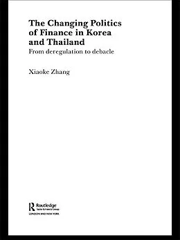 E-Book (epub) The Changing Politics of Finance in Korea and Thailand von Xiaoke Zhang