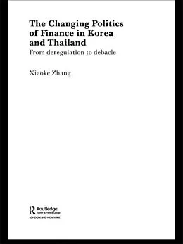 E-Book (pdf) The Changing Politics of Finance in Korea and Thailand von Xiaoke Zhang