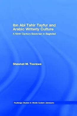 E-Book (epub) Ibn Abi Tahir Tayfur and Arabic Writerly Culture von Shawkat M. Toorawa