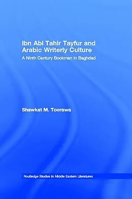 E-Book (pdf) Ibn Abi Tahir Tayfur and Arabic Writerly Culture von Shawkat M. Toorawa