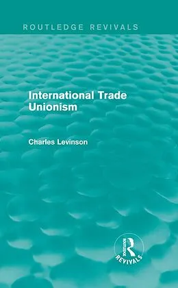 ePUB International Trade Unionism (Routledge Revivals) von Charles Levinson