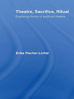 E-Book (epub) Theatre, Sacrifice, Ritual: Exploring Forms of Political Theatre von Erika Fischer-Lichte