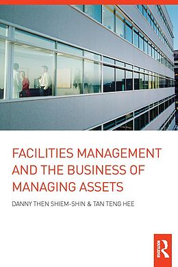 E-Book (epub) Facilities Management and the Business of Managing Assets von Danny Then Shiem-Shin, Tan Teng Hee