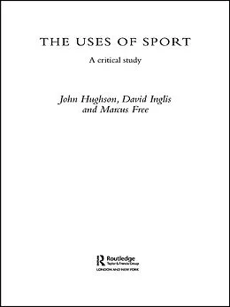 E-Book (epub) The Uses of Sport von John Hughson, David Inglis, Marcus W. Free