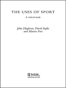 E-Book (pdf) The Uses of Sport von John Hughson, David Inglis, Marcus W. Free