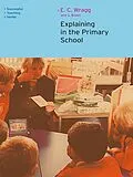 E-Book (epub) Explaining in the Primary School von Ted Wragg, George A Brown