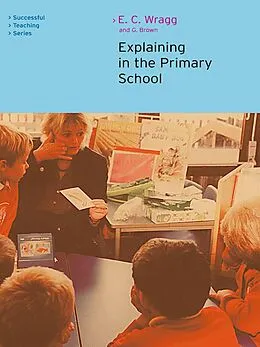 E-Book (epub) Explaining in the Primary School von Ted Wragg, George A Brown