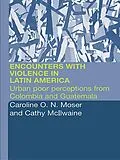 E-Book (pdf) Encounters with Violence in Latin America von Cathy Mcilwaine, Caroline Moser