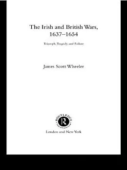 E-Book (pdf) The Irish and British Wars, 1637-1654 von James Scott Wheeler