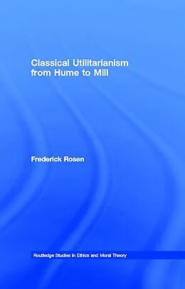 E-Book (epub) Classical Utilitarianism from Hume to Mill von Frederick Rosen