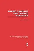 E-Book (pdf) Arabic Thought and Islamic Societies (RLE Politics of Islam) von Aziz Al-Azmeh