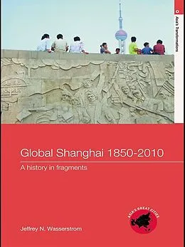 E-Book (pdf) Global Shanghai, 1850-2010 von Jeffrey N Wasserstrom