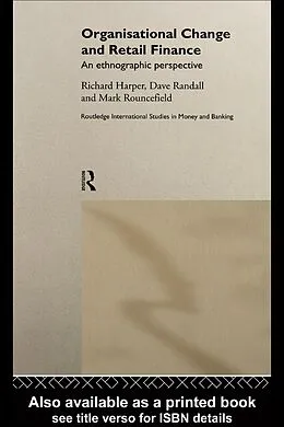 E-Book (pdf) Organisational Change and Retail Finance von Richard Harper, David Randall, Mark Rouncefield