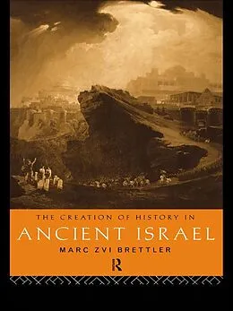 E-Book (pdf) The Creation of History in Ancient Israel von Marc Zvi Brettler