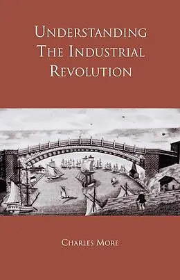 E-Book (epub) Understanding the Industrial Revolution von Charles More, Charles More