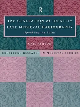 E-Book (epub) The Generation of Identity in Late Medieval Hagiography von Gail Ashton