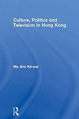 E-Book (epub) Culture, Politics and Television in Hong Kong von Eric Kit-Wai Ma