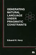E-Book (epub) Generating Natural Language Under Pragmatic Constraints von Eduard H. Hovy