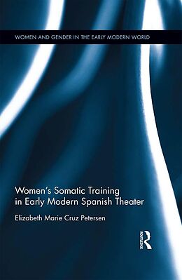 E-Book (pdf) Women's Somatic Training in Early Modern Spanish Theater von Elizabeth Marie Cruz Petersen