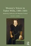 E-Book (pdf) Women's Voices in Tudor Wills, 1485-1603 von Susan E. James