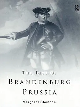 E-Book (epub) The Rise of Brandenburg-Prussia von Margaret Shennan
