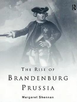 E-Book (pdf) The Rise of Brandenburg-Prussia von Margaret Shennan