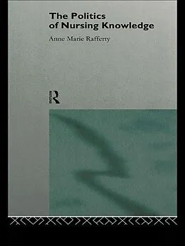 E-Book (epub) The Politics of Nursing Knowledge von Anne Marie Rafferty