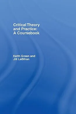 E-Book (epub) Critical Theory and Practice: A Coursebook von Keith Green, Jill Lebihan