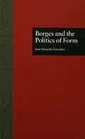 PDF Borges and the Politics of Form von Jose Eduardo Gonzalez
