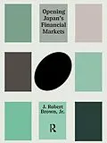 E-Book (epub) Opening Japan's Financial Markets von J. Robert Brown Jr.
