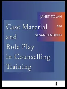 E-Book (epub) Case Material and Role Play in Counselling Training von Susan Lendrum, Janet Tolan