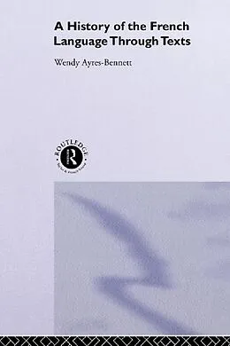E-Book (epub) A History of the French Language Through Texts von Wendy Ayres-Bennett