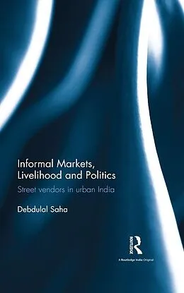 E-Book (epub) Informal Markets, Livelihood and Politics von Debdulal Saha
