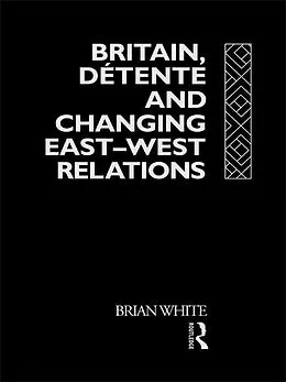 E-Book (pdf) Britain, Detente and Changing East-West Relations von Brian White