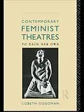 E-Book (epub) Contemporary Feminist Theatres von Lizbeth Goodman