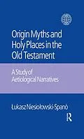 E-Book (epub) The Origin Myths and Holy Places in the Old Testament von Lukasz Niesiolowski-Spano, Jacek Laskowski