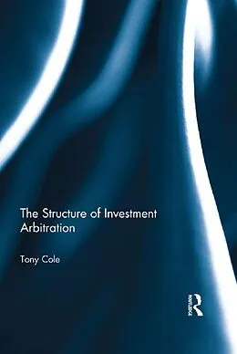 E-Book (epub) The Structure of Investment Arbitration von Tony Cole