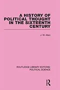 E-Book (pdf) A History of Political Thought in the 16th Century (Routledge Library Editions: Political Science Volume 16) von J. W. Allen