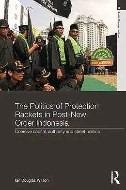 E-Book (epub) The Politics of Protection Rackets in Post-New Order Indonesia von Ian Douglas Wilson
