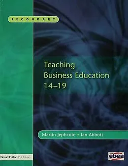 E-Book (epub) Teaching Business Education 14-19 von Martin Jephcote, Ian Abbott