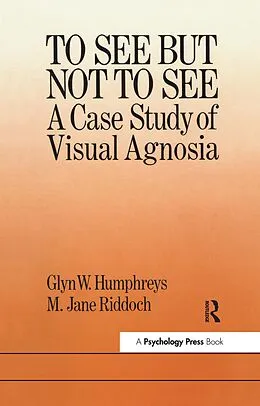 E-Book (pdf) To See But Not To See: A Case Study Of Visual Agnosia von University of London M. Jane Riddoch North East London Polytechn