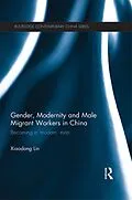 E-Book (pdf) Gender, Modernity and Male Migrant Workers in China von Xiaodong Lin
