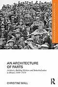 E-Book (pdf) An Architecture of Parts: Architects, Building Workers and Industrialisation in Britain 1940 - 1970 von Christine Wall