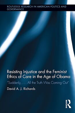 E-Book (pdf) Resisting Injustice and the Feminist Ethics of Care in the Age of Obama von David A. J. Richards
