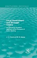E-Book (epub) Local Government and Strategic Choice (Routledge Revivals) von John Friend, Neil Jessop