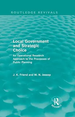 E-Book (pdf) Local Government and Strategic Choice (Routledge Revivals) von John Friend, Neil Jessop