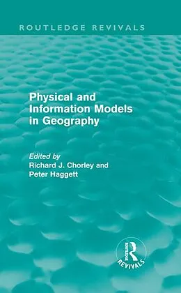 E-Book (pdf) Physical and Information Models in Geography (Routledge Revivals) von Richard Chorley, Peter Haggett