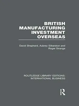E-Book (pdf) British Manufacturing Investment Overseas (RLE International Business) von David Shepherd, Aubrey Silberston, Roger Strange